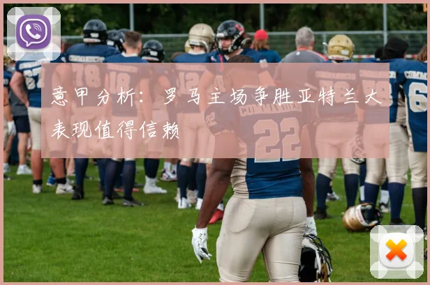 意甲分析：罗马主场争胜亚特兰大表现值得信赖
